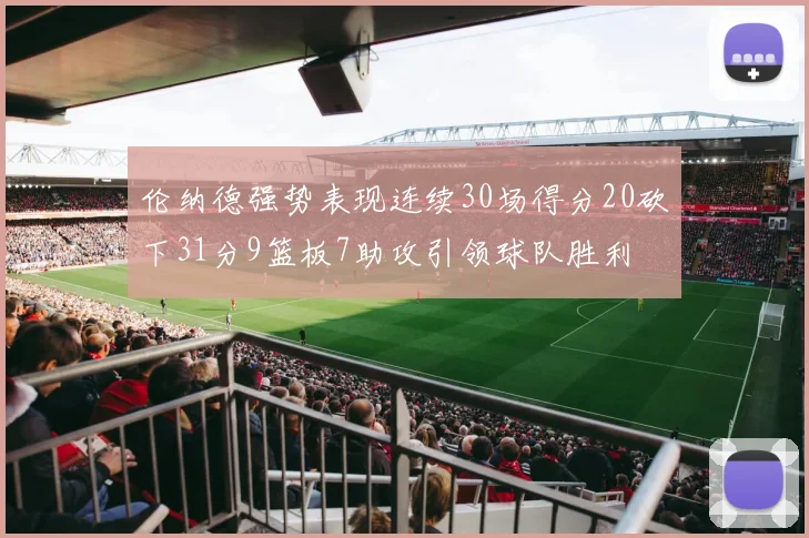 伦纳德强势表现连续30场得分20砍下31分9篮板7助攻引领球队胜利