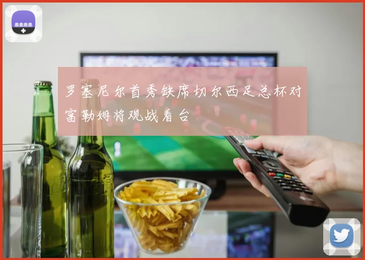 罗塞尼尔首秀缺席切尔西足总杯对富勒姆将观战看台