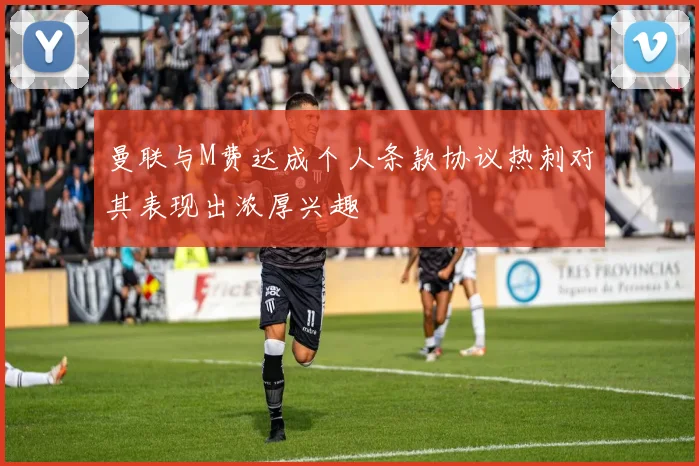 曼联与M费达成个人条款协议热刺对其表现出浓厚兴趣