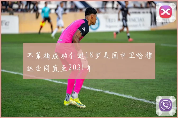 不莱梅成功引进18岁美国中卫哈穆达合同直至2031年